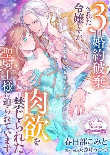 ３回婚約破棄された令嬢ですが、肉欲を禁じられた聖騎士様に迫られています